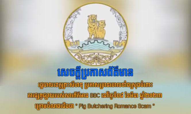 រដ្ឋបាលខេត្តព្រះសីហនុ ប្រកាស​ច្រានចោល​ទាំងស្រុង​ចំពោះ​ការផ្សព្វផ្សាយ របស់​សារព័ត៌មាន BBC នៅថ្ងៃទី០៨ ខែមីនា ឆ្នាំ២០២៣ ក្រោមចំណងជើងថា ” Pig Butchering Romance Scam “